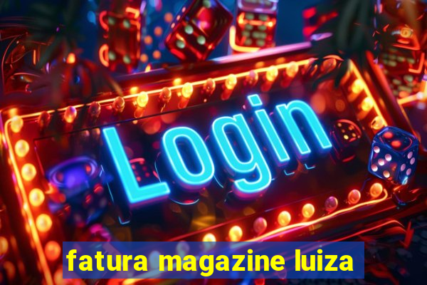 fatura magazine luiza